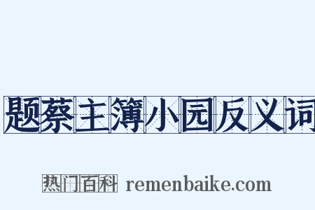 题蔡主簿小园反义词是什么意思的图片